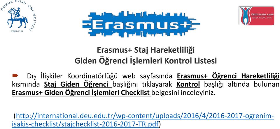 başlığı altında bulunan Erasmus+ Giden Öğrenci İşlemleri Checklist belgesini inceleyiniz.