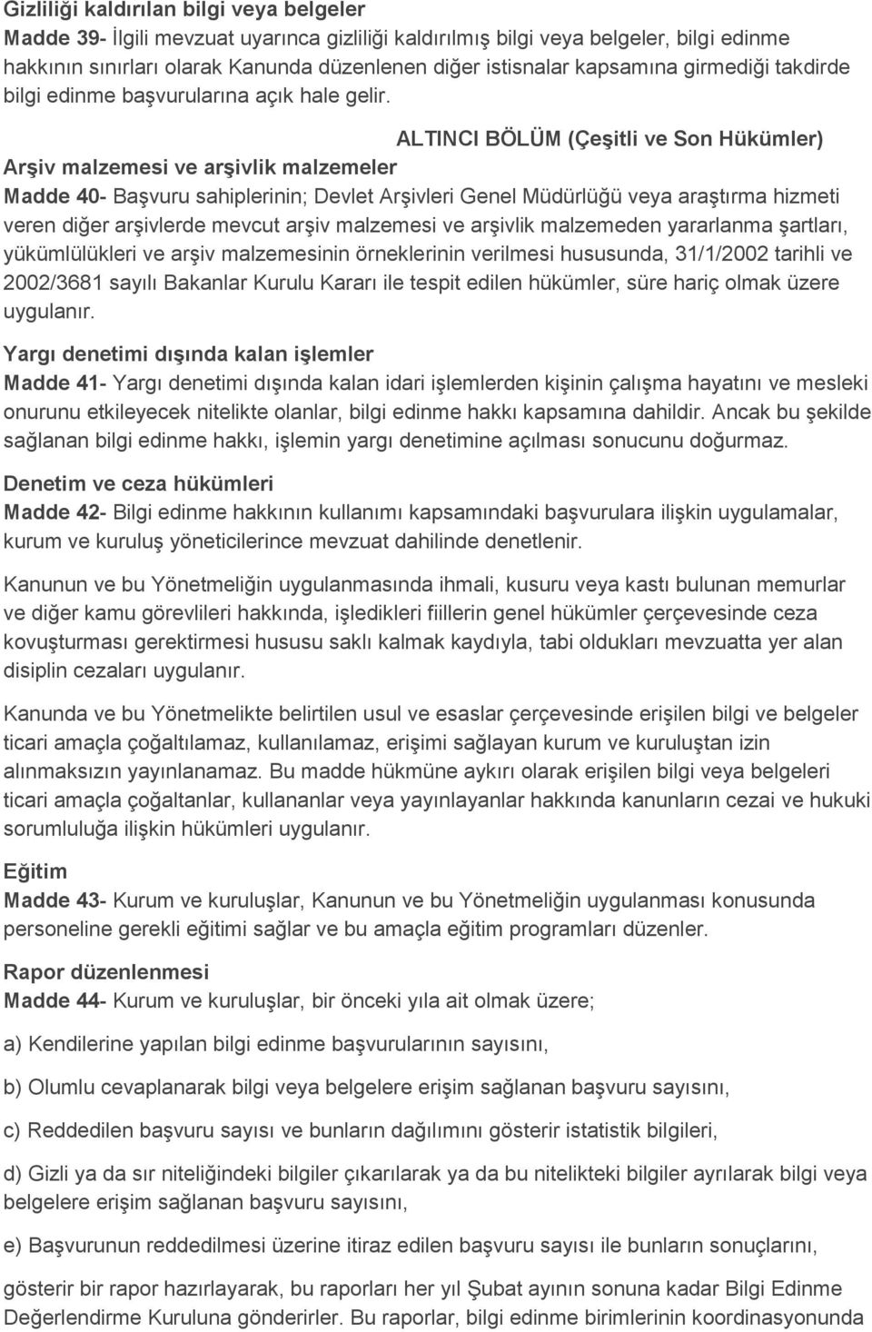 ALTINCI BÖLÜM (Çeşitli ve Son Hükümler) Arşiv malzemesi ve arşivlik malzemeler Madde 40- Başvuru sahiplerinin; Devlet Arşivleri Genel Müdürlüğü veya araştırma hizmeti veren diğer arşivlerde mevcut