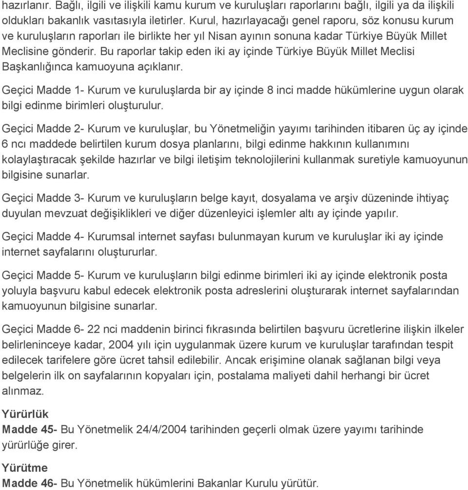 Bu raporlar takip eden iki ay içinde Türkiye Büyük Millet Meclisi Başkanlığınca kamuoyuna açıklanır.