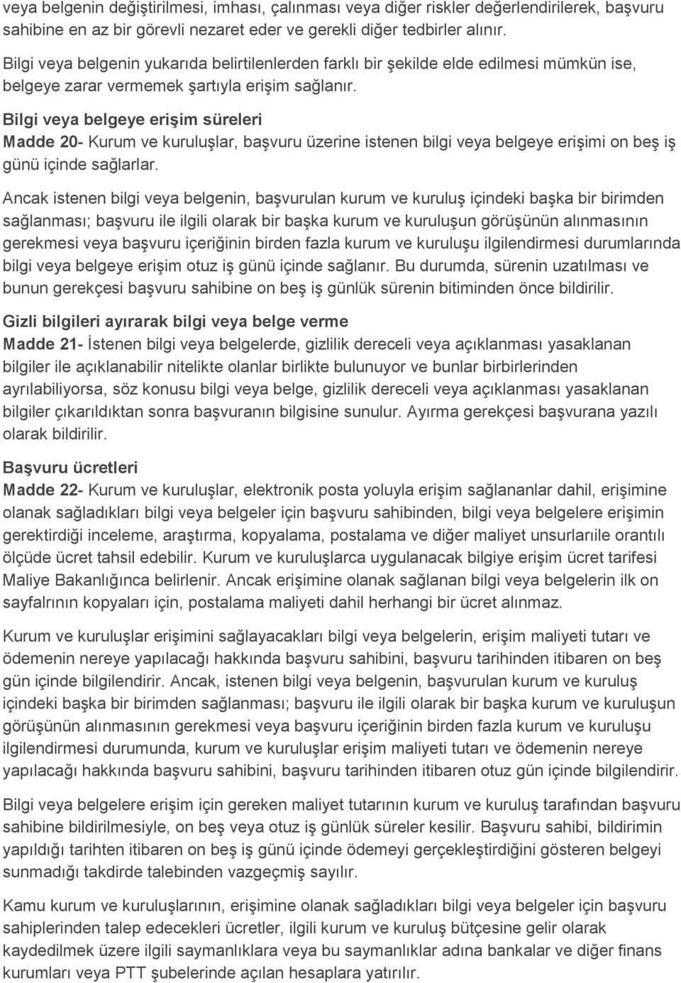 Bilgi veya belgeye erişim süreleri Madde 20- Kurum ve kuruluşlar, başvuru üzerine istenen bilgi veya belgeye erişimi on beş iş günü içinde sağlarlar.