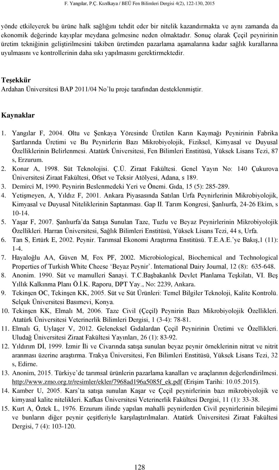 Teşekkür Ardahan Üniversitesi BAP 2011/04 No lu proje tarafından desteklenmiştir. Kaynaklar 1. Yangılar F, 2004.