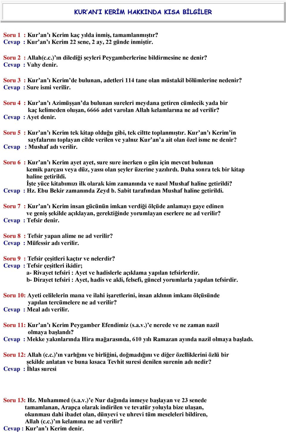 Soru 4 : Kur an ı Azimüşşan da bulunan sureleri meydana getiren cümlecik yada bir kaç kelimeden oluşan, 6666 adet varolan Allah kelamlarına ne ad verilir? Cevap : Ayet denir.