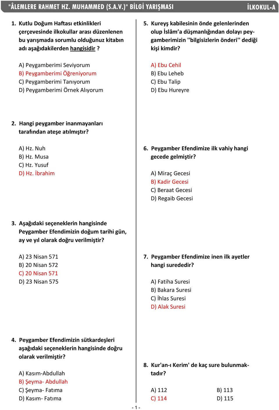 Kureyş kabilesinin önde gelenlerinden olup İslâm a düşmanlığından dolayı peygamberimizin ''bilgisizlerin önderi'' dediği kişi kimdir? A) Ebu Cehil B) Ebu Leheb C) Ebu Talip D) Ebu Hureyre 2.