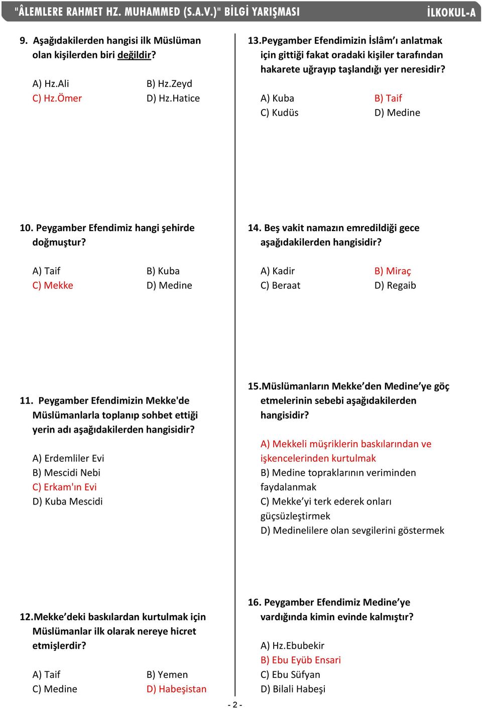 Peygamber Efendimiz hangi şehirde doğmuştur? A) Taif B) Kuba C) Mekke D) Medine 14. Beş vakit namazın emredildiği gece aşağıdakilerden hangisidir? A) Kadir B) Miraç C) Beraat D) Regaib 11.