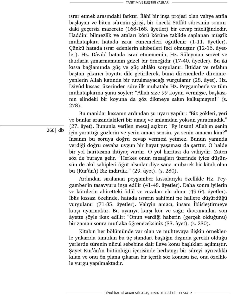 Çünkü hatada ısrar edenlerin akıbetleri feci olmuştur (12-16. âyetler). Hz. Dâvûd hatada ısrar etmemenin, Hz. Süleyman servet ve iktidarla şımarmamanın güzel bir örneğidir (17-40. âyetler). Bu iki kıssa bağlamında güç ve güç ahlâkı sorgulanır.