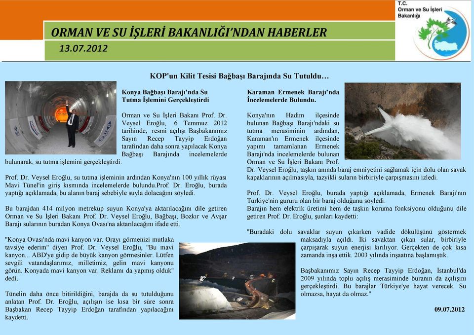 gerçekleştirdi. Prof. Dr. Veysel Eroğlu, su tutma işleminin ardından Konya'nın 100 yıllık rüyası Mavi Tünel'in giriş kısmında incelemelerde bulundu.prof. Dr. Eroğlu, burada yaptığı açıklamada, bu alanın baraj sebebiyle suyla dolacağını söyledi.