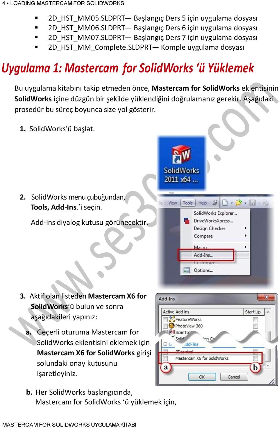 SLDPRT Komple uygulama dosyası Uygulama 1: Mastercam for SolidWorks ü Yüklemek Bu uygulama kitabını takip etmeden önce, Mastercam for SolidWorks eklentisinin SolidWorks içine düzgün bir şekilde