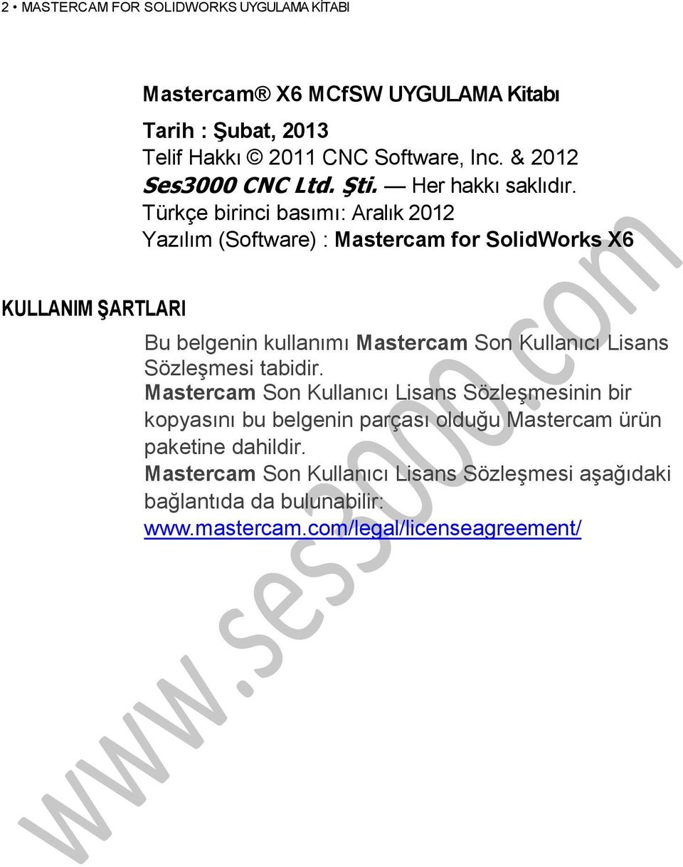 Türkçe birinci basımı: Aralık 2012 Yazılım (Software) : Mastercam for SolidWorks X6 KULLANIM ŞARTLARI Bu belgenin kullanımı Mastercam Son Kullanıcı