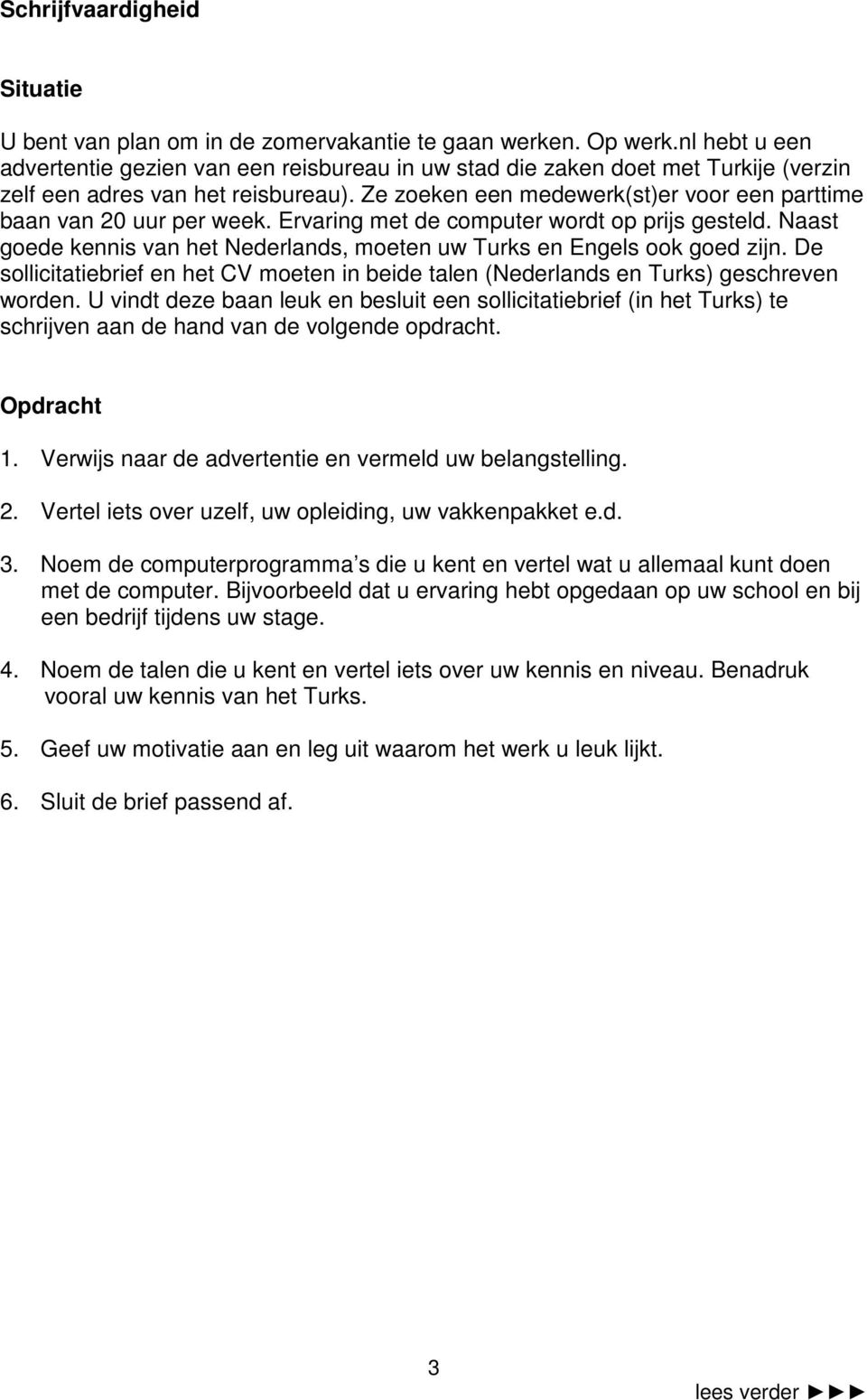 Ze zoeken een medewerk(st)er voor een parttime baan van 20 uur per week. Ervaring met de computer wordt op prijs gesteld.