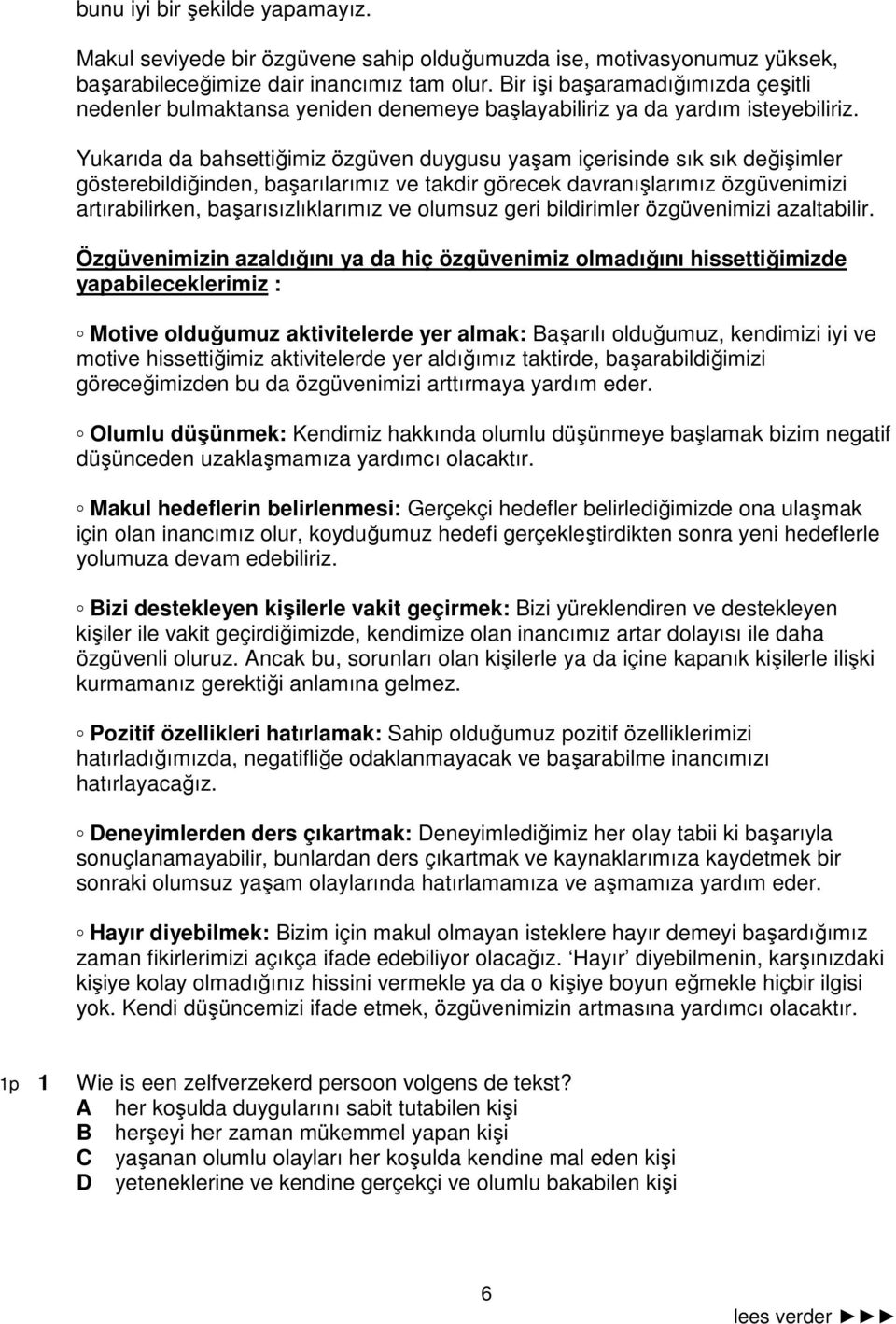 Yukarıda da bahsettiğimiz özgüven duygusu yaşam içerisinde sık sık değişimler gösterebildiğinden, başarılarımız ve takdir görecek davranışlarımız özgüvenimizi artırabilirken, başarısızlıklarımız ve