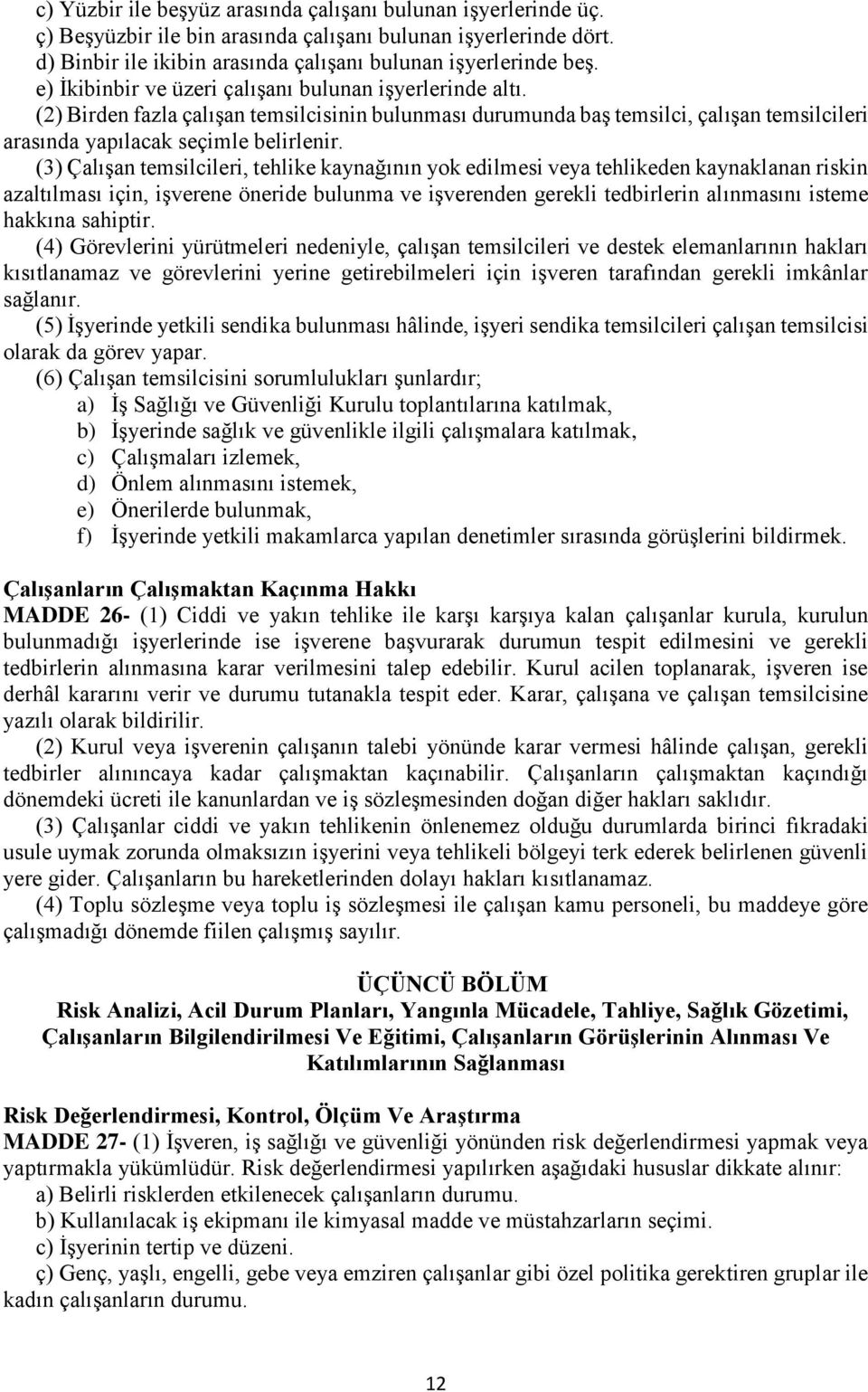 (3) Çalışan temsilcileri, tehlike kaynağının yok edilmesi veya tehlikeden kaynaklanan riskin azaltılması için, işverene öneride bulunma ve işverenden gerekli tedbirlerin alınmasını isteme hakkına