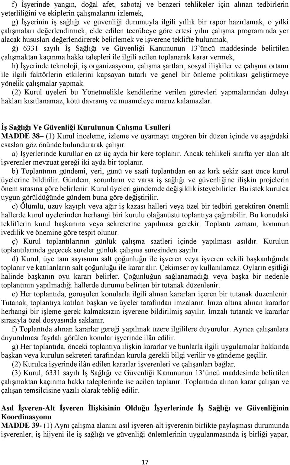 6331 sayılı İş Sağlığı ve Güvenliği Kanununun 13 üncü maddesinde belirtilen çalışmaktan kaçınma hakkı talepleri ile ilgili acilen toplanarak karar vermek, h) İşyerinde teknoloji, iş organizasyonu,