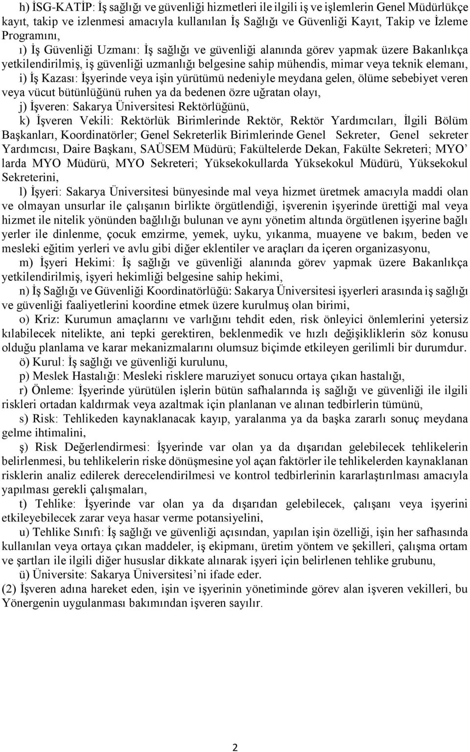 İşyerinde veya işin yürütümü nedeniyle meydana gelen, ölüme sebebiyet veren veya vücut bütünlüğünü ruhen ya da bedenen özre uğratan olayı, j) İşveren: Sakarya Üniversitesi Rektörlüğünü, k) İşveren