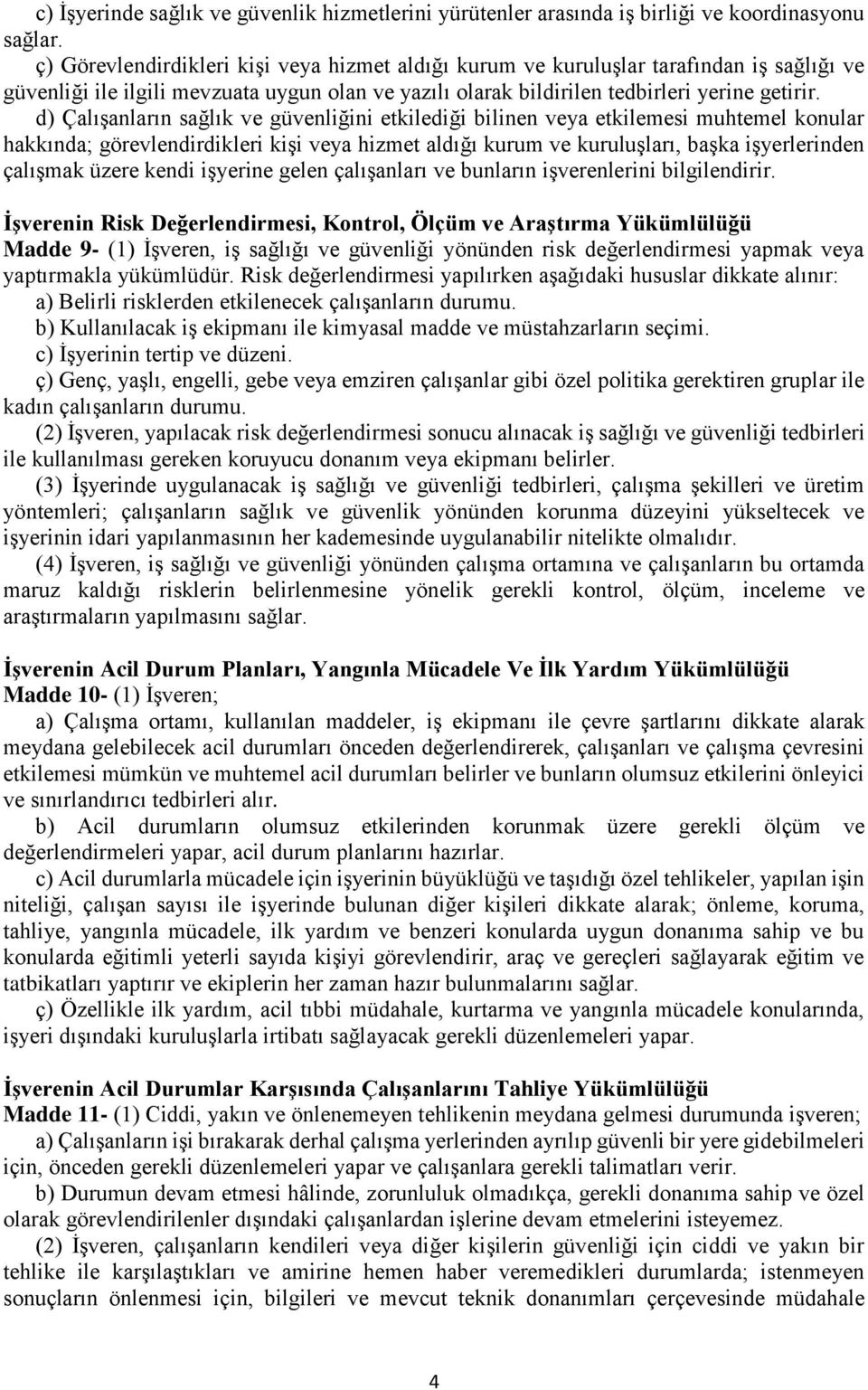 d) Çalışanların sağlık ve güvenliğini etkilediği bilinen veya etkilemesi muhtemel konular hakkında; görevlendirdikleri kişi veya hizmet aldığı kurum ve kuruluşları, başka işyerlerinden çalışmak üzere