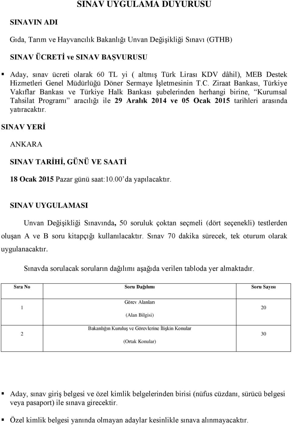 Ziraat Bankası, Türkiye Vakıflar Bankası ve Türkiye Halk Bankası şubelerinden herhangi birine, Kurumsal Tahsilat Programı aracılığı ile 29 Aralık 2014 ve 05 Ocak 2015 tarihleri arasında yatıracaktır.