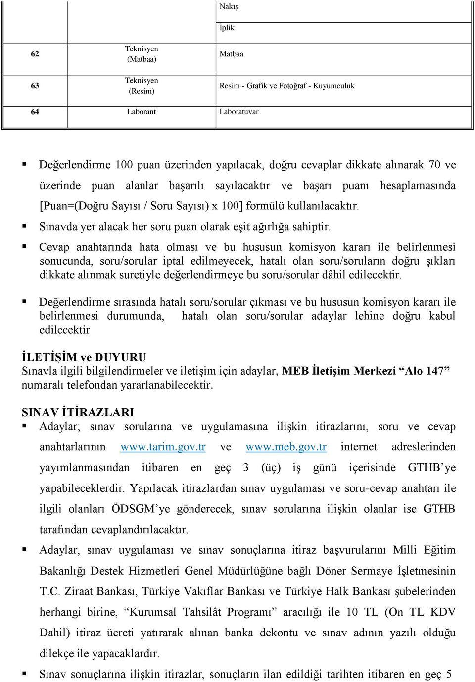 Cevap anahtarında hata olması ve bu hususun komisyon kararı ile belirlenmesi sonucunda, soru/sorular iptal edilmeyecek, hatalı olan soru/soruların doğru şıkları dikkate alınmak suretiyle