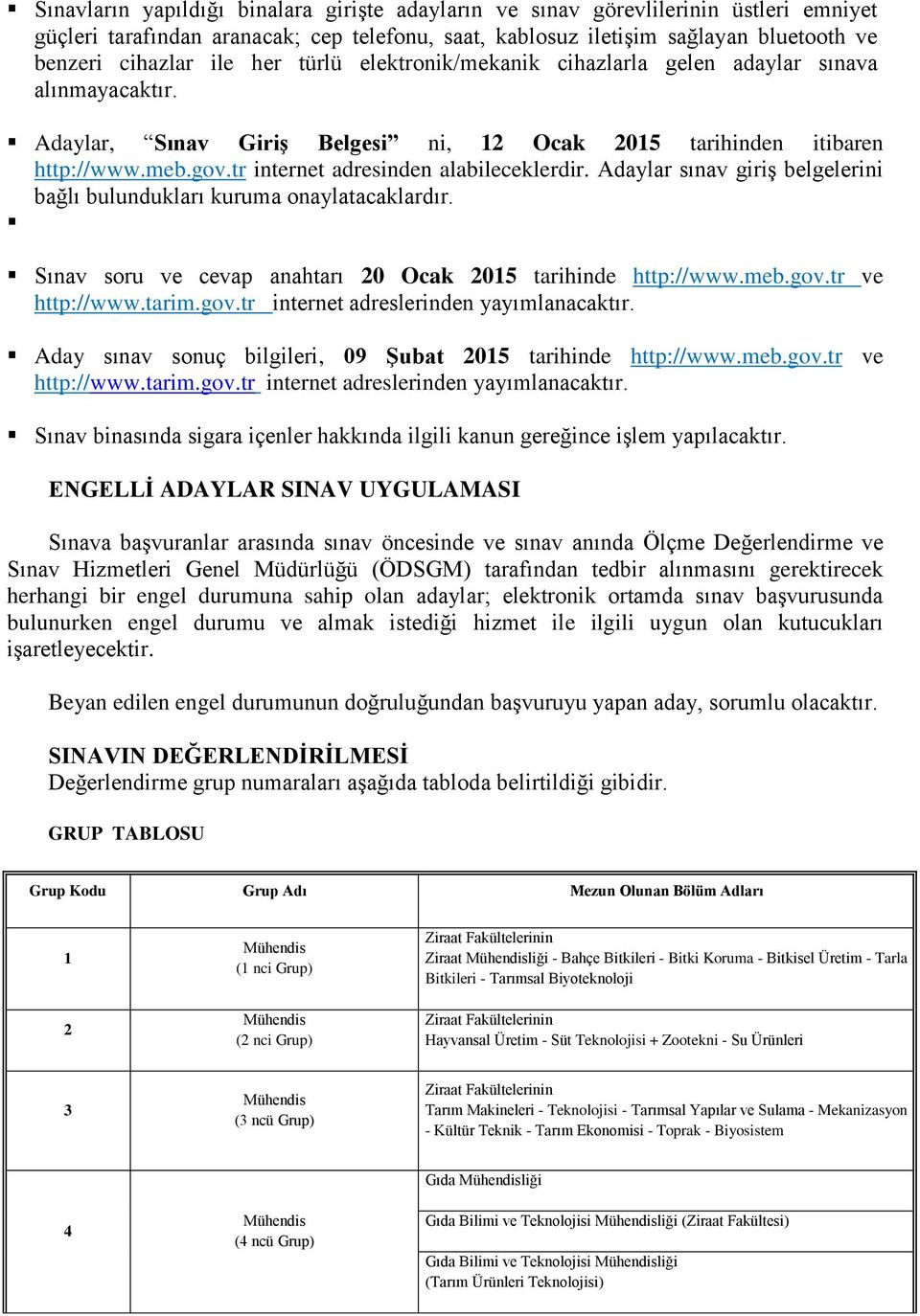 tr internet adresinden alabileceklerdir. Adaylar sınav giriş belgelerini bağlı bulundukları kuruma onaylatacaklardır. Sınav soru ve cevap anahtarı 20 Ocak 2015 tarihinde http://www.meb.gov.