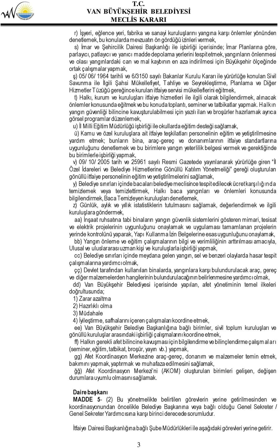 için Büyükşehir ölçeğinde ortak çalışmalar yapmak, ş) 05/ 06/ 1964 tarihli ve 6/3150 sayılı Bakanlar Kurulu Kararı ile yürürlüğe konulan Sivil Savunma ile İlgili Şahsi Mükellefiyet, T ahliye ve