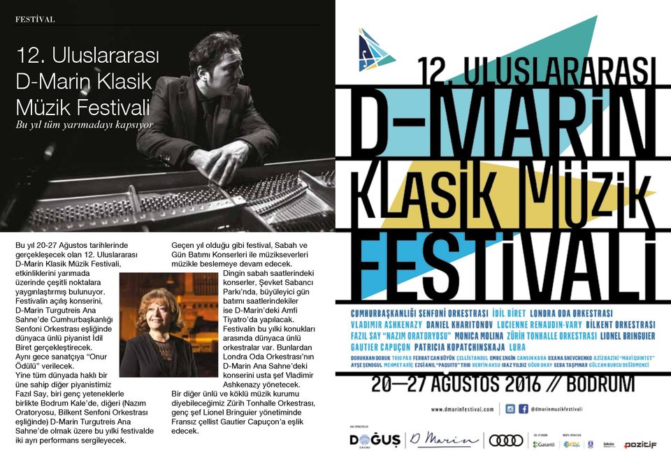 Festivalin açılış konserini, D-Marin Turgutreis Ana Sahne de Cumhurbaşkanlığı Senfoni Orkestrası eşliğinde dünyaca ünlü piyanist İdil Biret gerçekleştirecek. Aynı gece sanatçıya Onur Ödülü verilecek.