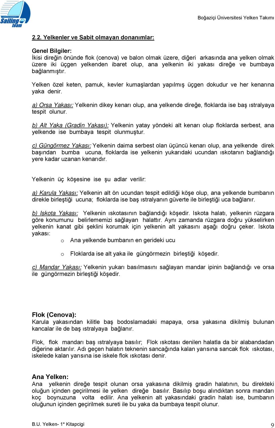 a) Orsa Yakası: Yelkenin dikey kenarı lup, ana yelkende direğe, flklarda ise baş ıstralyaya tespit lunur.