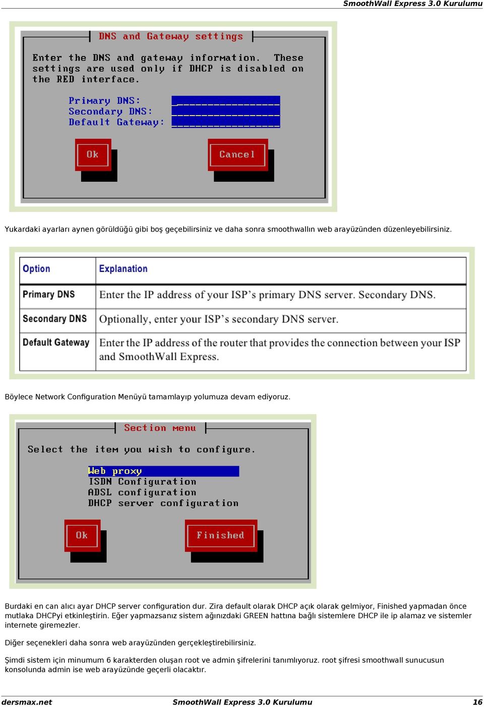 Zira default olarak DHCP açık olarak gelmiyor, Finished yapmadan önce mutlaka DHCPyi etkinleştirin.