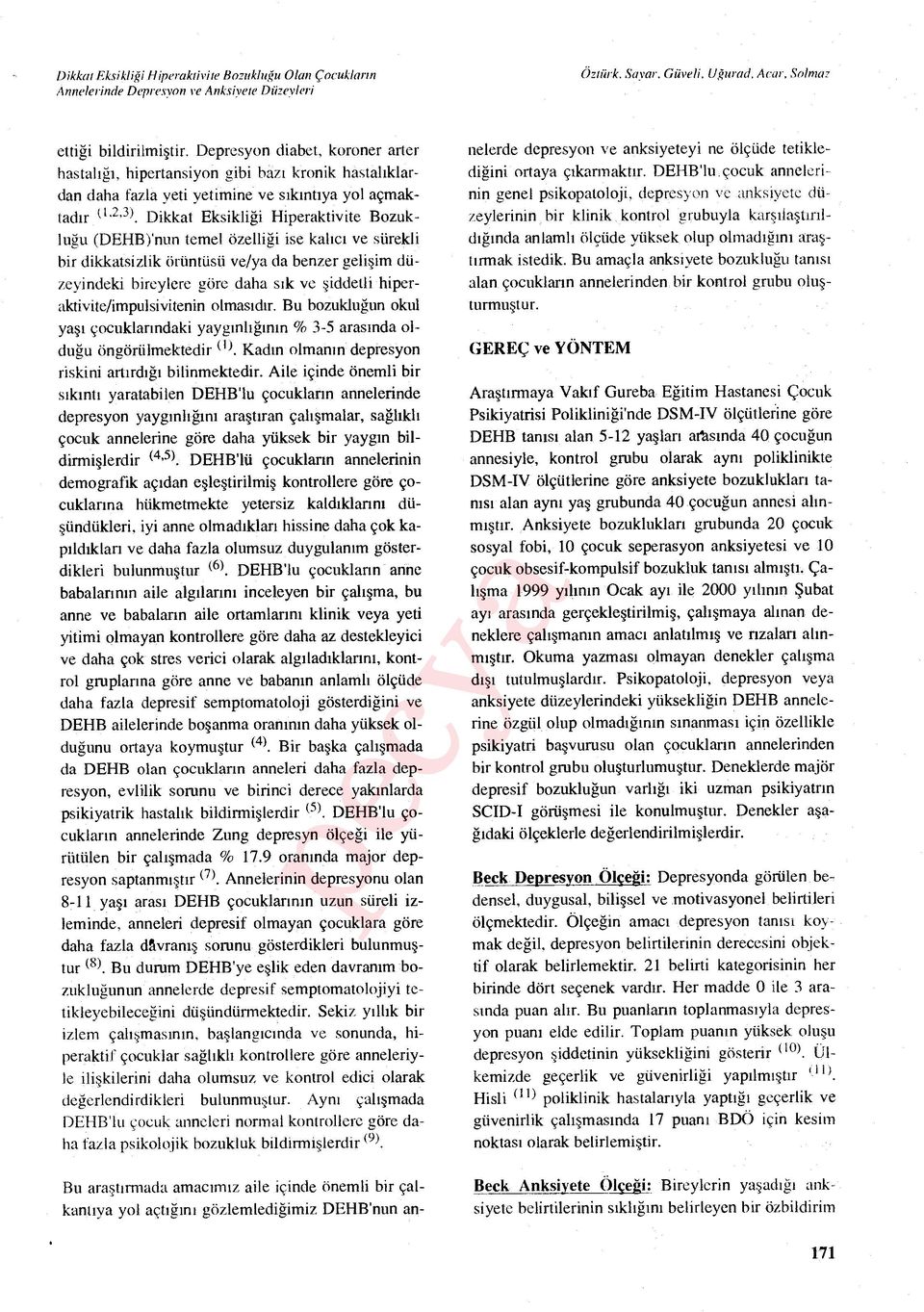 Dikkat Eksikliği Hiperaktivite Bozukluğu (DEHB)'nun temel özelli ği ise kal ıc ı ve sürekli bir dikkatsizlik örüntüsü ve/ya da benzer geli şim düzeyindeki bireylere göre daha s ık ve şiddetli