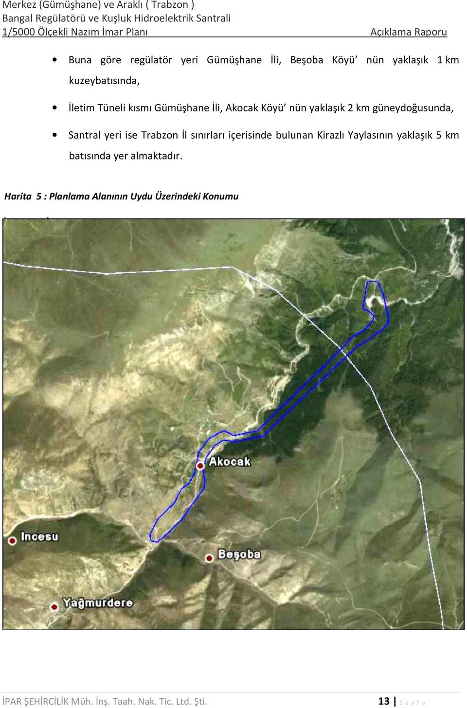 Santral yeri ise Trabzon İl sınırları içerisinde bulunan Kirazlı Yaylasının yaklaşık 5