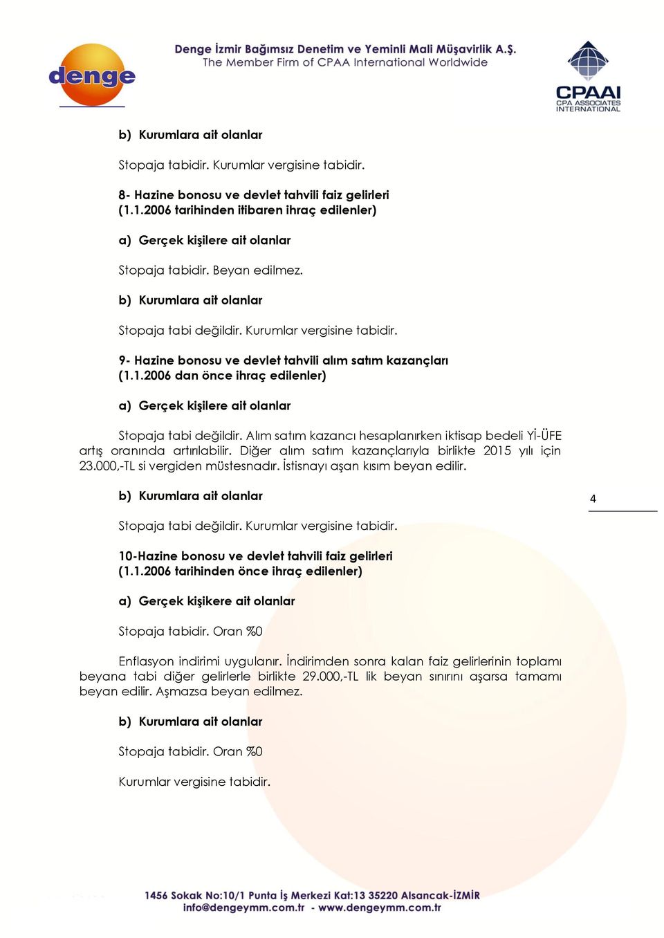 İstisnayı aşan kısım beyan edilir. 4 10-Hazine bonosu ve devlet tahvili faiz gelirleri (1.1.2006 tarihinden önce ihraç edilenler) a) Gerçek kişikere ait olanlar Stopaja tabidir.