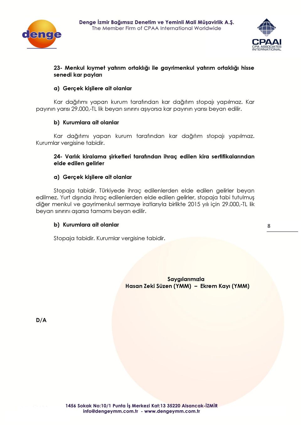 24- Varlık kiralama şirketleri tarafından ihraç edilen kira sertifikalarından elde edilen gelirler Stopaja tabidir. Türkiyede ihraç edilenlerden elde edilen gelirler beyan edilmez.