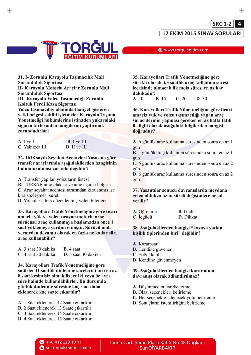 I ve II C. Yalnızca III B. I ve III D. II ve III 32. 1618 sayılı Seyahat Acenteleri Yasasına göre transfer araçlarında aşağıdakilerden hangisinin bulundurulması zorunlu değildir? A. Transfer yapılan yolcuların listesi B.