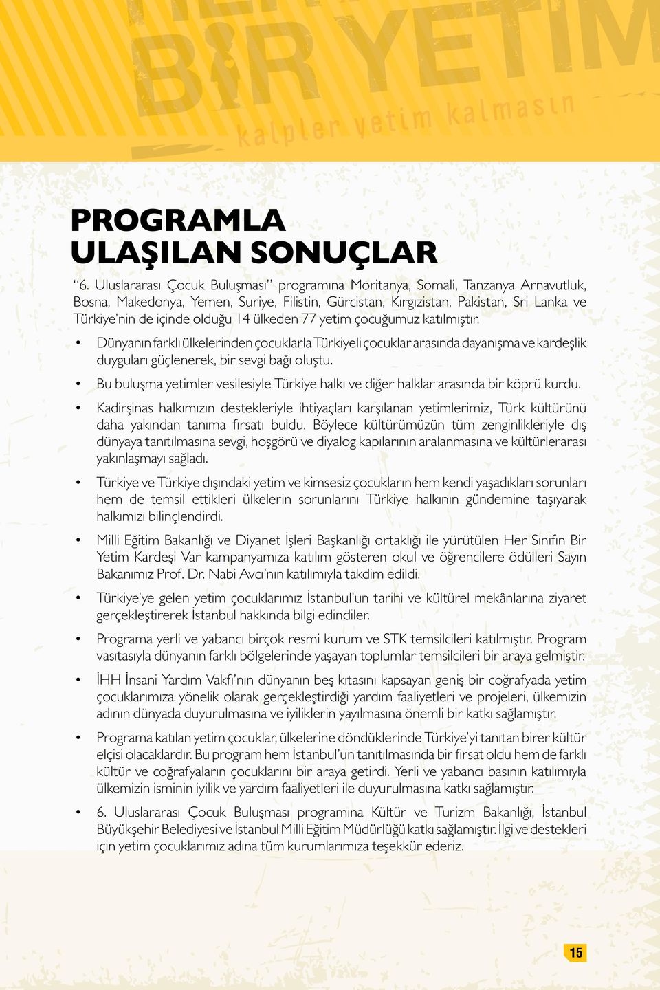 14 ülkeden 77 yetim çocuğumuz katılmıştır. Dünyanın farklı ülkelerinden çocuklarla Türkiyeli çocuklar arasında dayanışma ve kardeşlik duyguları güçlenerek, bir sevgi bağı oluştu.