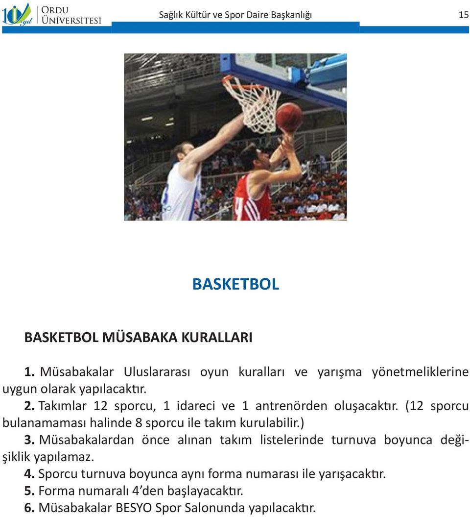 Takımlar 12 sporcu, 1 idareci ve 1 antrenörden oluşacaktır. (12 sporcu bulanamaması halinde 8 sporcu ile takım kurulabilir.) 3.