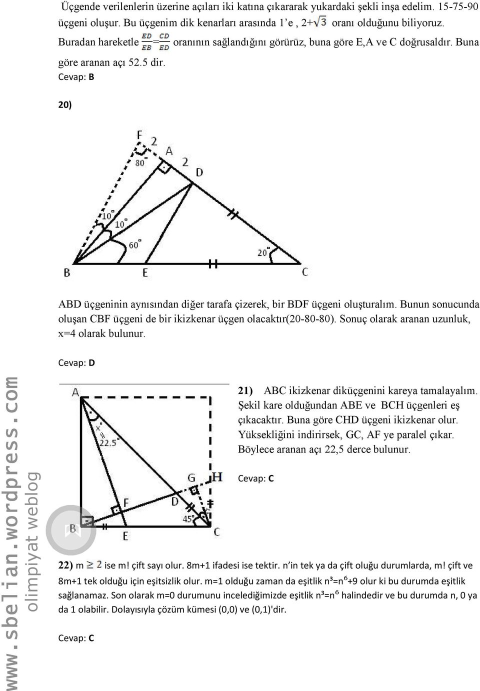 Bunun sonucunda oluşan CBF üçgeni de bir ikizkenar üçgen olacaktır(20-80-80). Sonuç olarak aranan uzunluk, x=4 olarak bulunur. Cevap: D 21) ABC ikizkenar diküçgenini kareya tamalayalım.