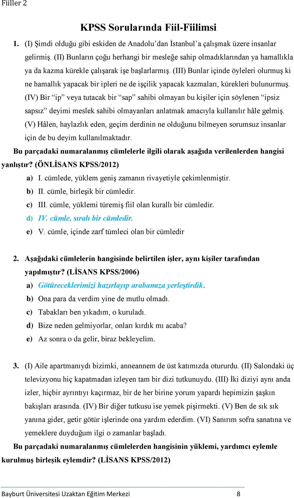 (III) Bunlar içinde öyleleri olurmuş ki ne hamallık yapacak bir ipleri ne de işçilik yapacak kazmaları, kürekleri bulunurmuş.