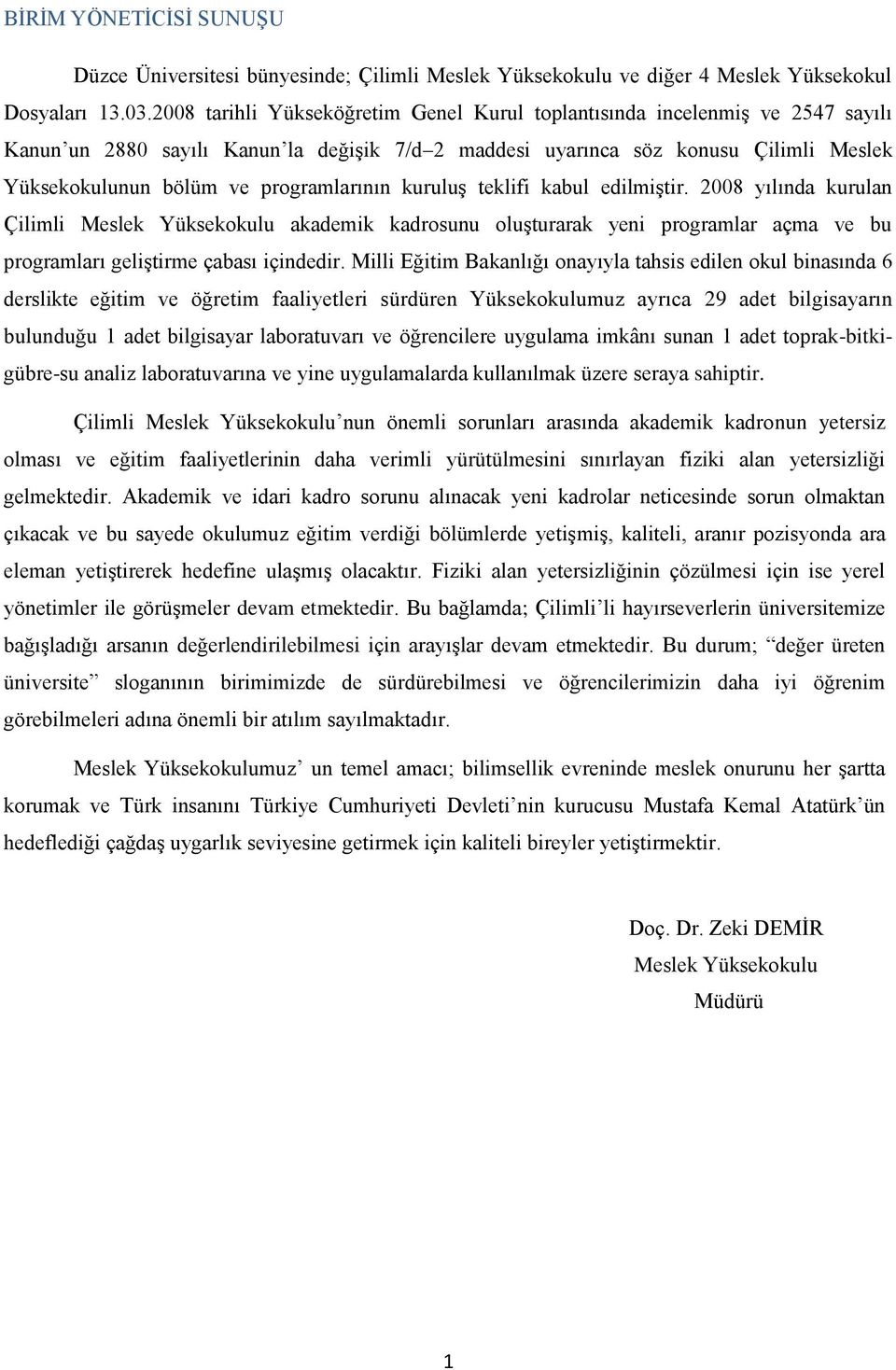 programlarının kuruluş teklifi kabul edilmiştir. 2008 yılında kurulan Çilimli Meslek Yüksekokulu akademik kadrosunu oluşturarak yeni programlar açma ve bu programları geliştirme çabası içindedir.