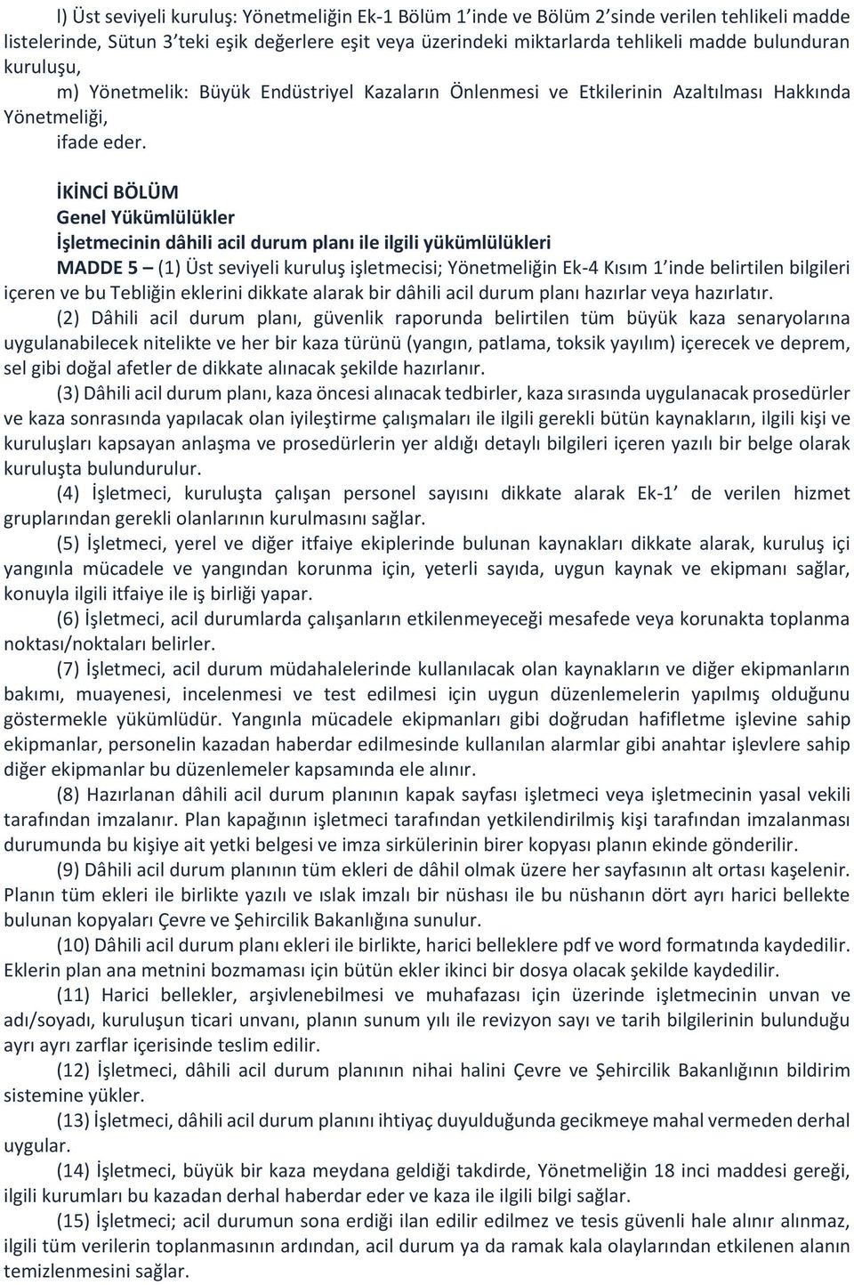 İKİNCİ BÖLÜM Genel Yükümlülükler İşletmecinin dâhili acil durum planı ile ilgili yükümlülükleri MADDE 5 (1) Üst seviyeli kuruluş işletmecisi; Yönetmeliğin Ek-4 Kısım 1 inde belirtilen bilgileri