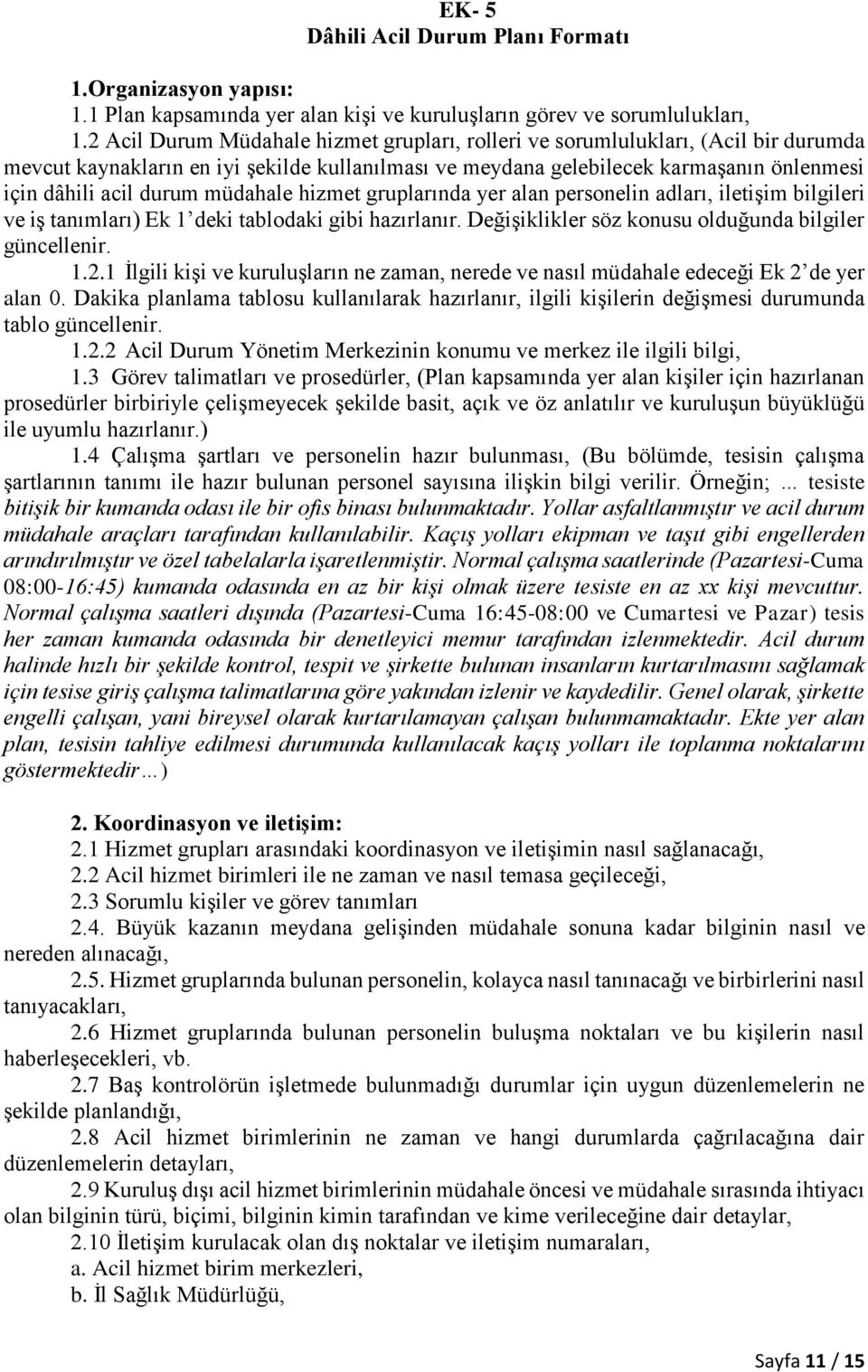 müdahale hizmet gruplarında yer alan personelin adları, iletişim bilgileri ve iş tanımları) Ek 1 deki tablodaki gibi hazırlanır. Değişiklikler söz konusu olduğunda bilgiler güncellenir. 1.2.