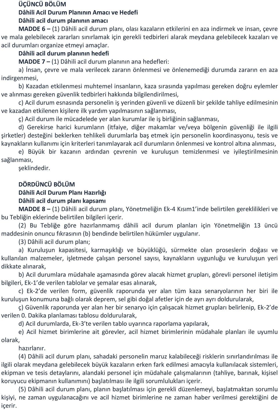 Dâhili acil durum planının hedefi MADDE 7 (1) Dâhili acil durum planının ana hedefleri: a) İnsan, çevre ve mala verilecek zararın önlenmesi ve önlenemediği durumda zararın en aza indirgenmesi, b)