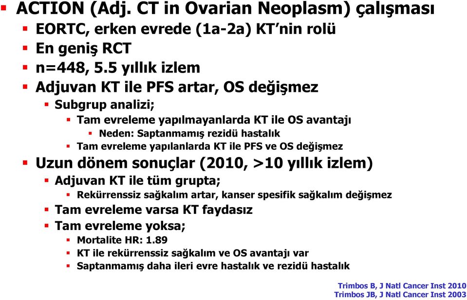 yapılanlarda KT ile PFS ve OS değişmez Uzun dönem sonuçlar (2010, >10 yıllık izlem) Adjuvan KT ile tüm grupta; Rekürrenssiz sağkalım artar, kanser spesifik sağkalım değişmez