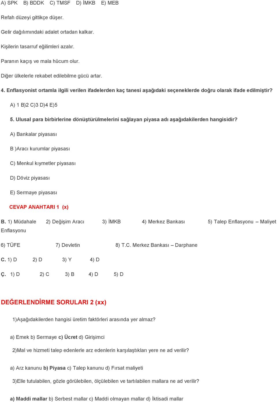 Ulusal para birbirlerine dönüştürülmelerini sağlayan piyasa adı A) Bankalar piyasası B )Aracı kurumlar piyasası C) Menkul kıymetler piyasası D) Döviz piyasası E) Sermaye piyasası CEVAP ANAHTARI 1 (x)