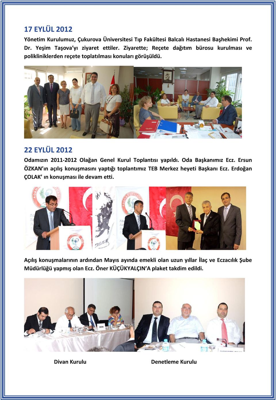22 EYLÜL 2012 Odamızın 2011-2012 Olağan Genel Kurul Toplantısı yapıldı. Oda Başkanımız Ecz.