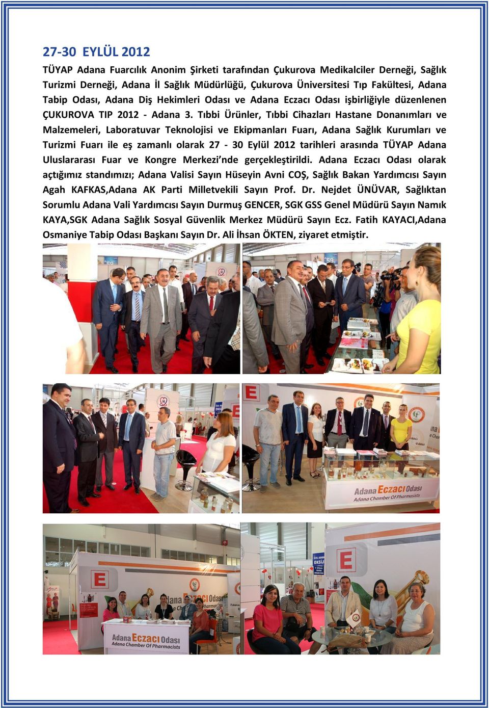 Tıbbi Ürünler, Tıbbi Cihazları Hastane Donanımları ve Malzemeleri, Laboratuvar Teknolojisi ve Ekipmanları Fuarı, Adana Sağlık Kurumları ve Turizmi Fuarı ile eş zamanlı olarak 27-30 Eylül 2012