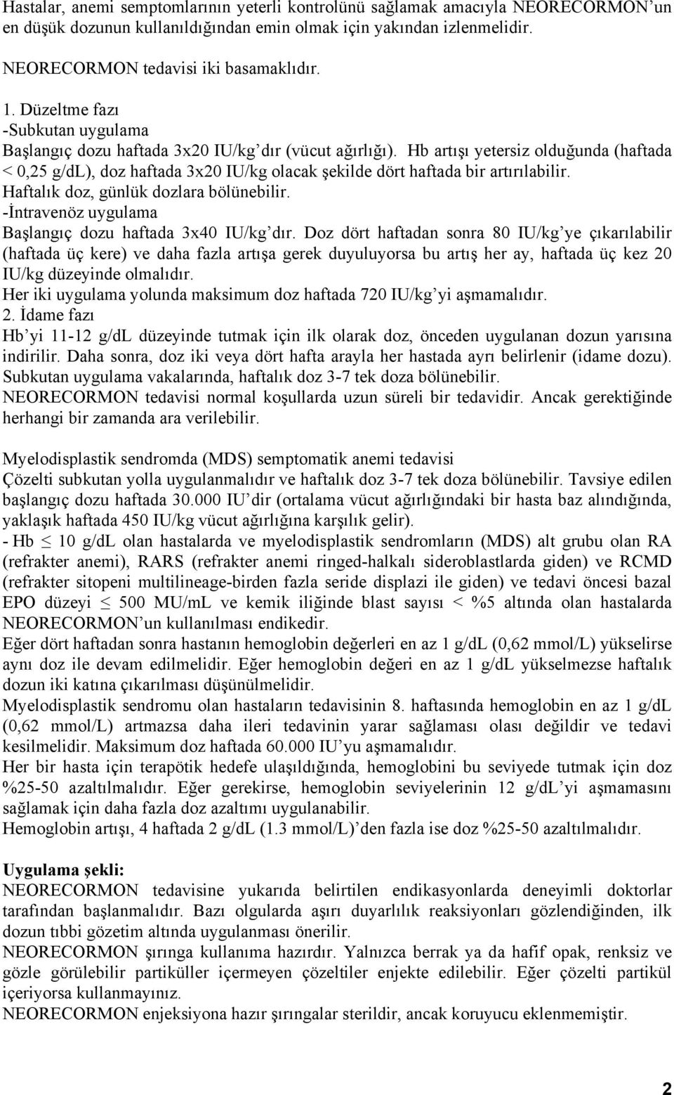 Hb artışı yetersiz olduğunda (haftada < 0,25 g/dl), doz haftada 3x20 IU/kg olacak şekilde dört haftada bir artırılabilir. Haftalık doz, günlük dozlara bölünebilir.