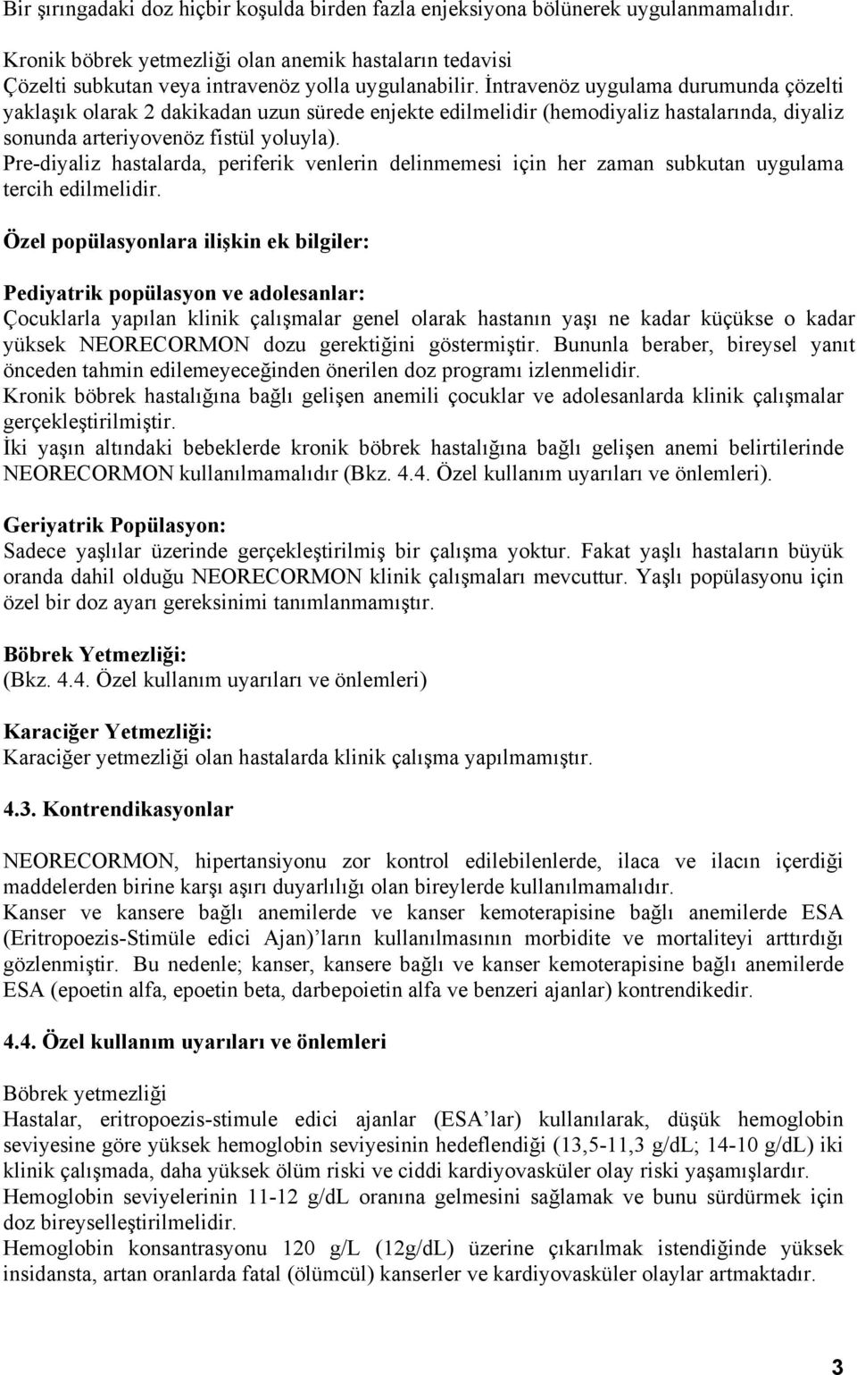 Pre-diyaliz hastalarda, periferik venlerin delinmemesi için her zaman subkutan uygulama tercih edilmelidir.