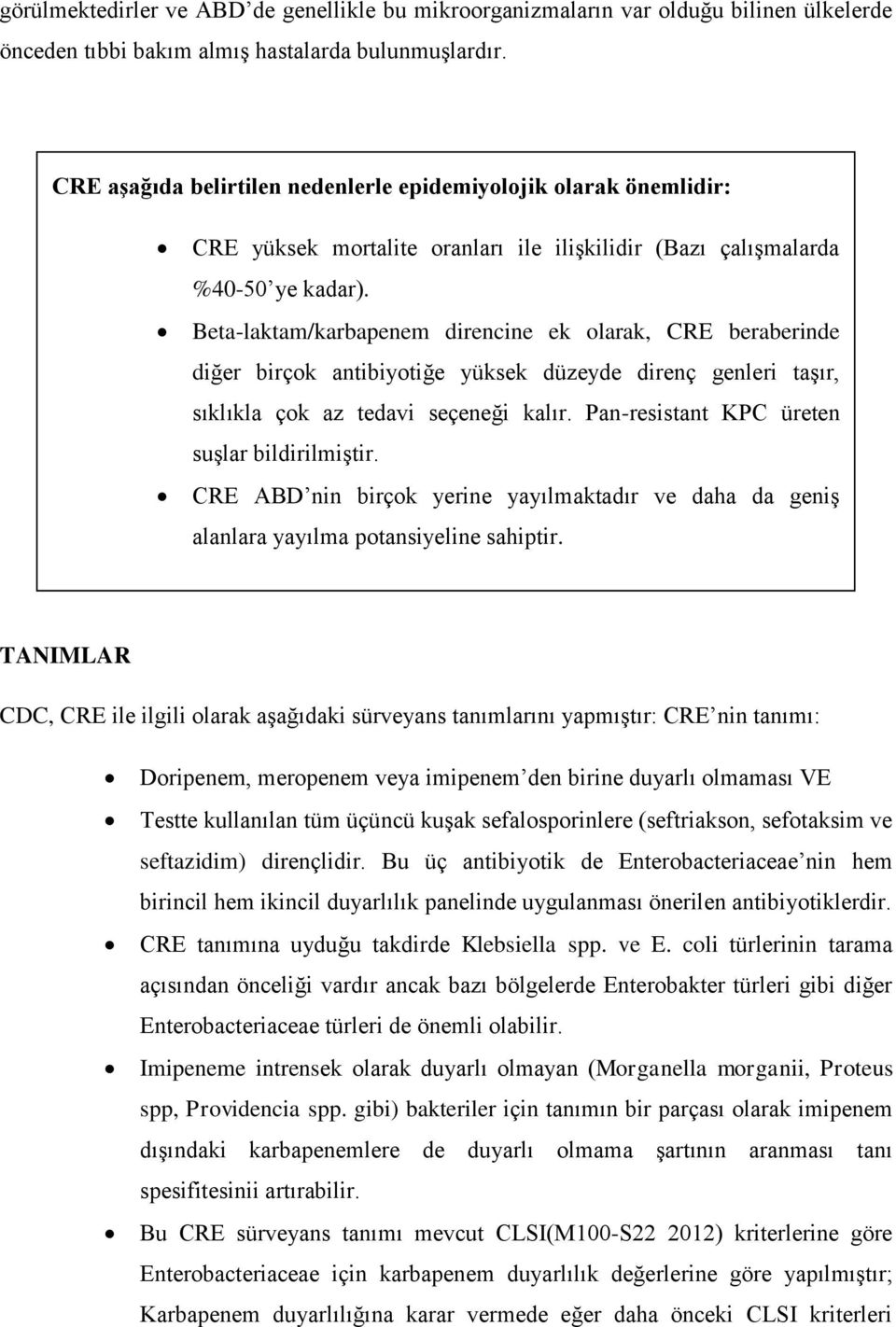 Beta-laktam/karbapenem direncine ek olarak, CRE beraberinde diğer birçok antibiyotiğe yüksek düzeyde direnç genleri taşır, sıklıkla çok az tedavi seçeneği kalır.