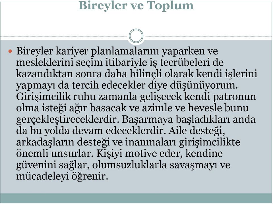 Girişimcilik ruhu zamanla gelişecek kendi patronun olma isteği ağır basacak ve azimle ve hevesle bunu gerçekleştireceklerdir.