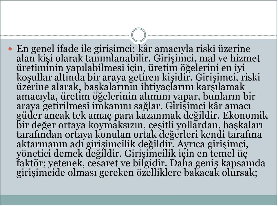 Girişimci, riski üzerine alarak, başkalarının ihtiyaçlarını karşılamak amacıyla, üretim öğelerinin alımını yapar, bunların bir araya getirilmesi imkanını sağlar.