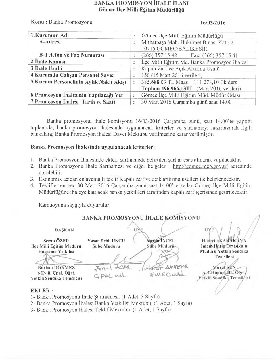 ihale Usulü Kapalı Zarf ve Açık Artırma Usulü 4.Kurumda Çalışan Personel Sayısı 150(15 Mart 2016 verileri) 5.Kurum Personelinin Aylık Nakit Akışı 385.688,03 TL Maaş + 111.278,10 Ek ders 6.