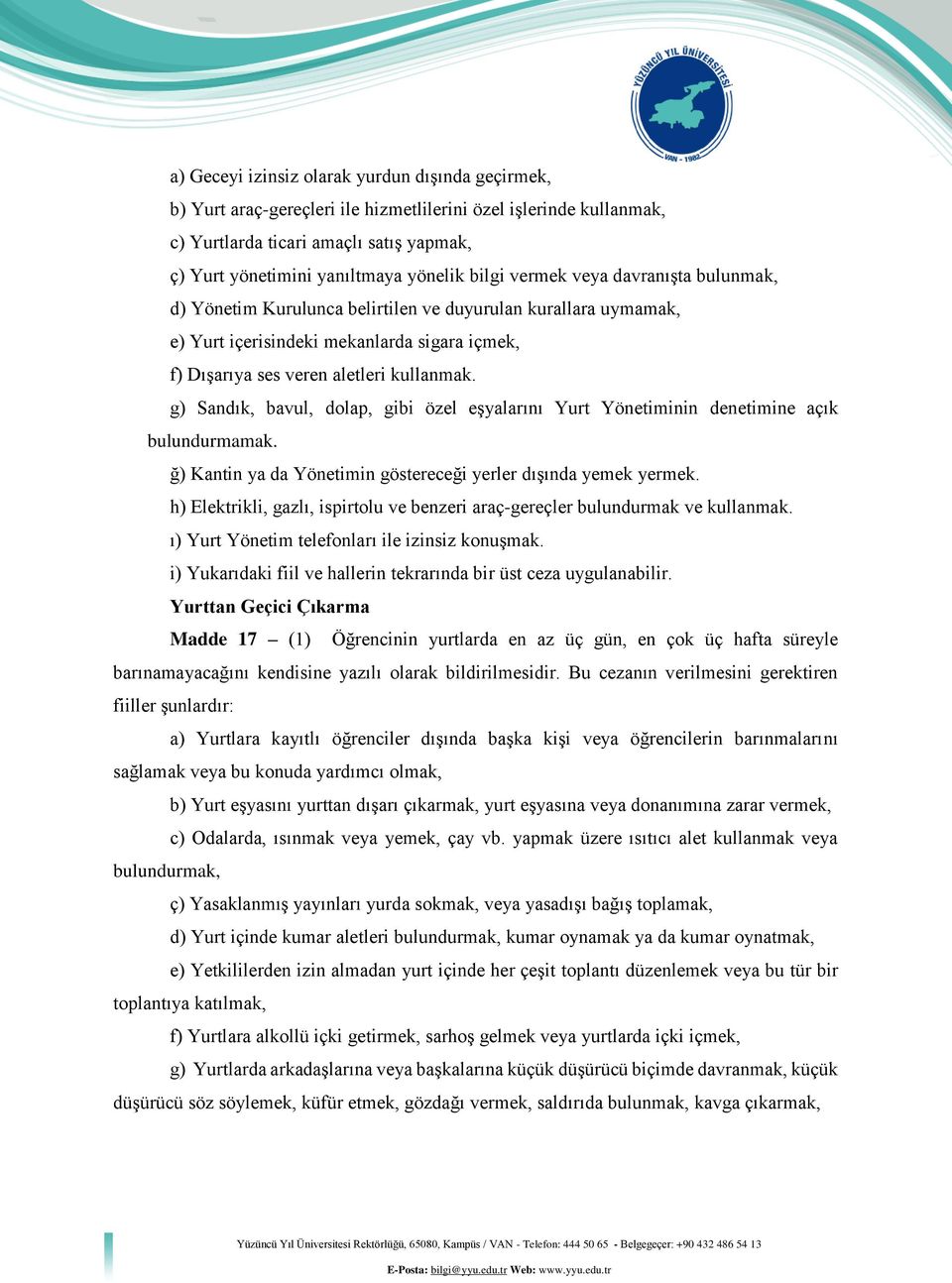 g) Sandık, bavul, dolap, gibi özel eşyalarını Yurt Yönetiminin denetimine açık bulundurmamak. ğ) Kantin ya da Yönetimin göstereceği yerler dışında yemek yermek.