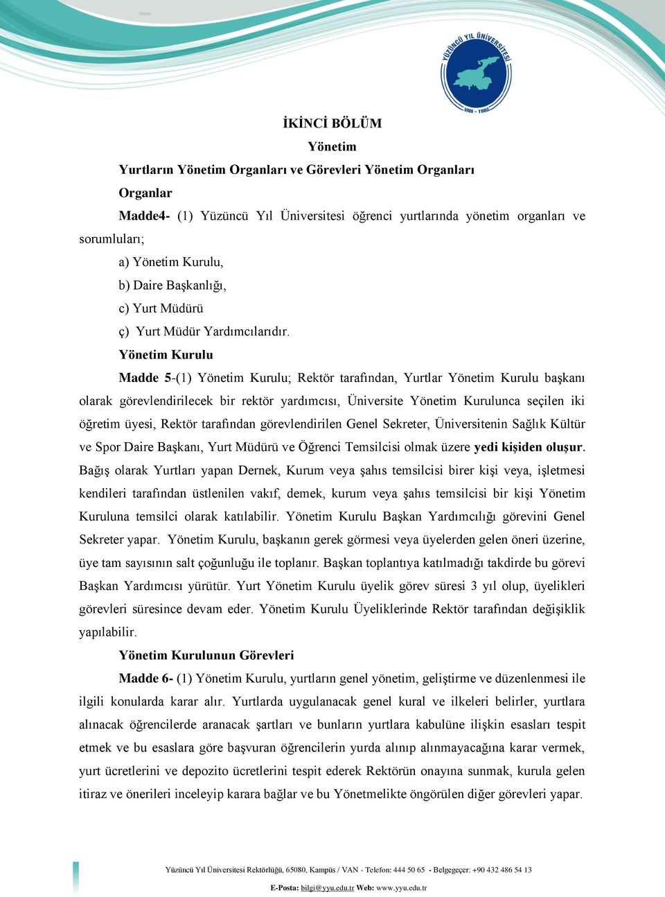 Yönetim Kurulu Madde 5-(1) Yönetim Kurulu; Rektör tarafından, Yurtlar Yönetim Kurulu başkanı olarak görevlendirilecek bir rektör yardımcısı, Üniversite Yönetim Kurulunca seçilen iki öğretim üyesi,